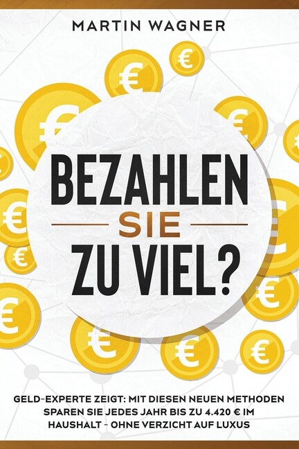 Bezahlen Sie Zu Viel?: Geld-Experte Zeigt: Mit Diesen Neuen Methoden Sparen...