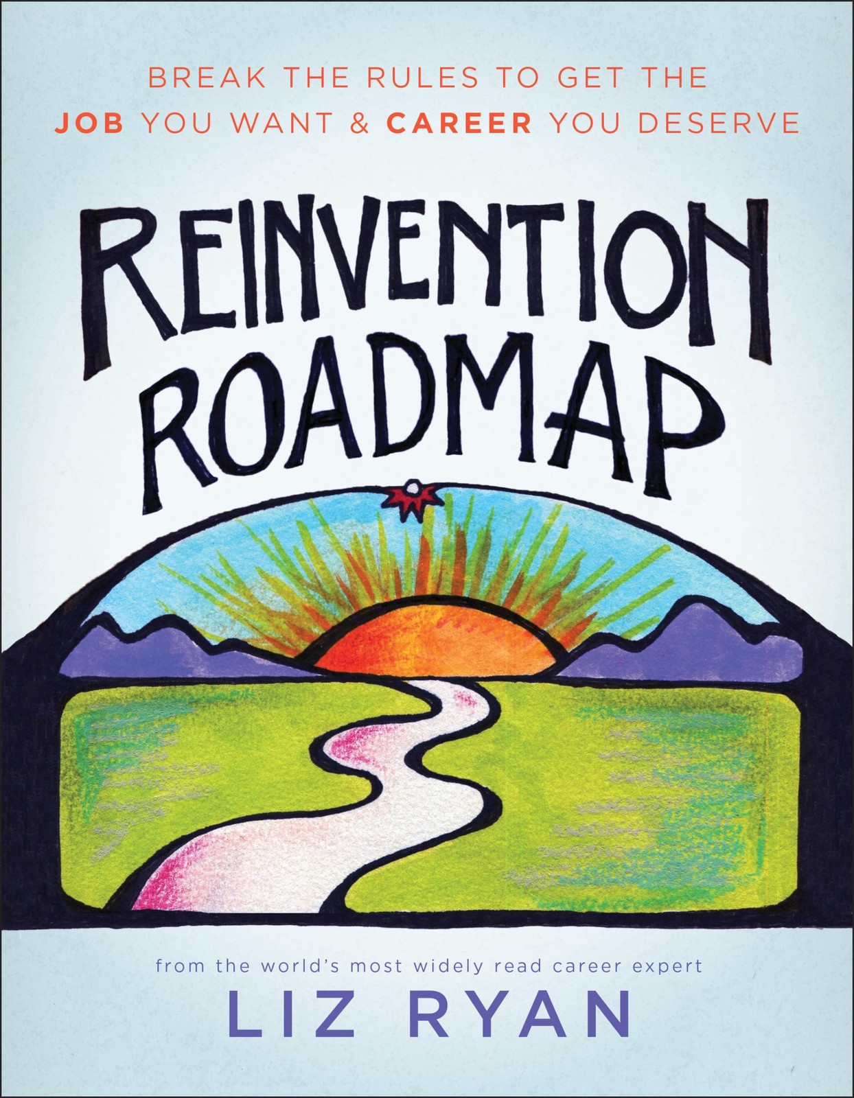 Reinvention Roadmap: Break the Rules to Get the Job You Want and Career You ...