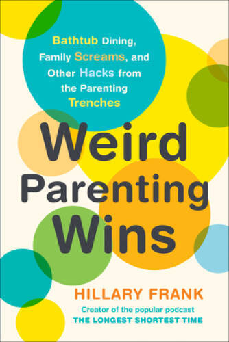 Weird Parenting Wins: Bathtub Dining, Family Screams, and Other Hacks fro - GOOD Weird Parenting Wins: Bathtub Dining, Family Screams, and Other Hacks fro - GOOD
