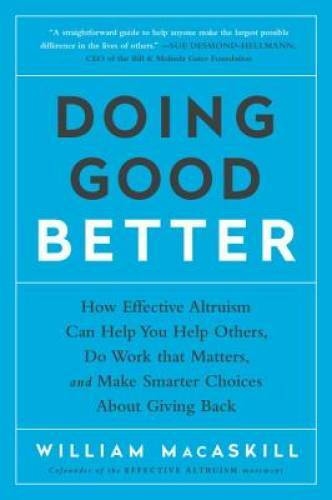 Doing Good Better: How Effective Altruism Can Help You Help Others, - VERY GOOD Doing Good Better: How Effective Altruism Can Help You Help Others, - VERY GOOD