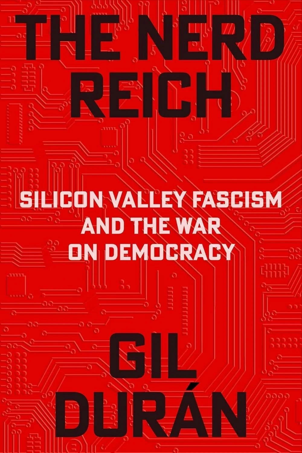 The Nerd Reich: Silicon Valley Fascism and the War on Democracy by Gil Duran