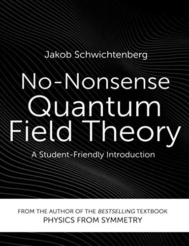 NO-NONSENSE QUANTUM FIELD THEORY: A STUDENT-FRIENDLY By Jakob Schwichtenberg