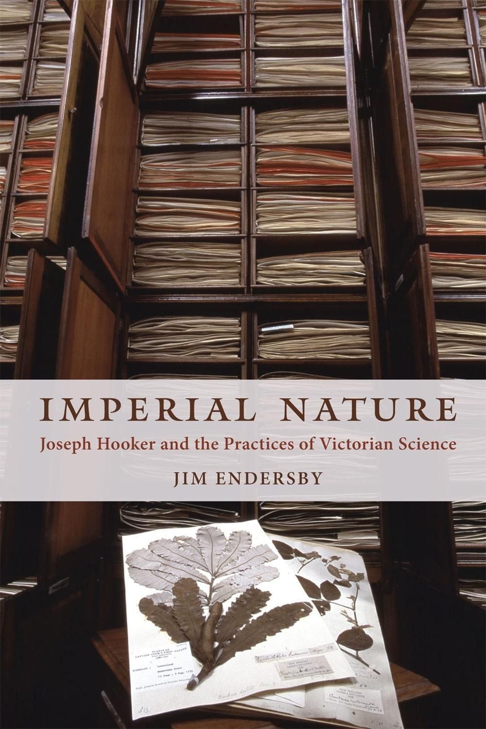 Imperial Nature: Joseph Hooker and the Practices of Victorian Science by Jim End