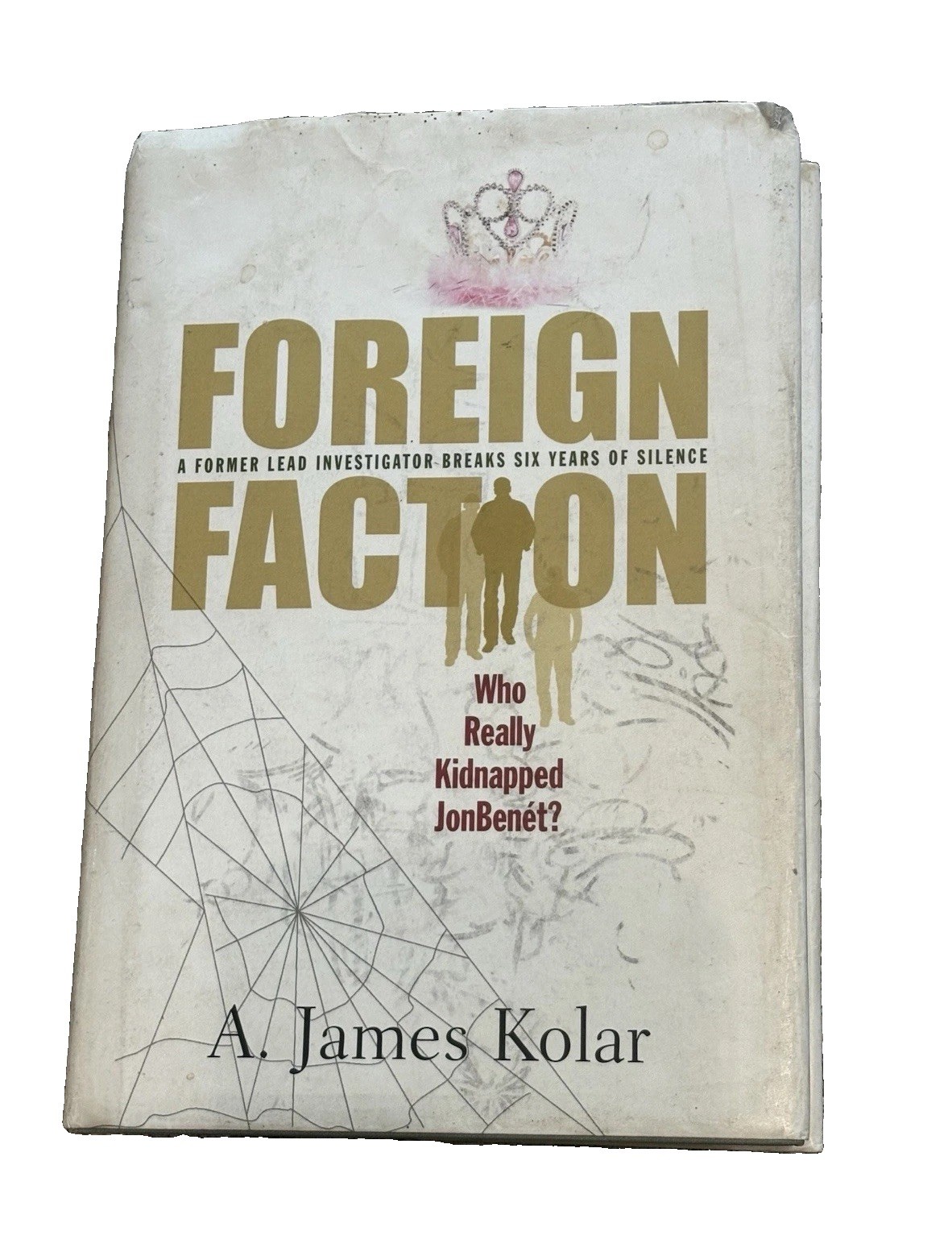 James Kolar Foreign Faction: Who Really Kidnapped JonBenet? Hardcover 2012