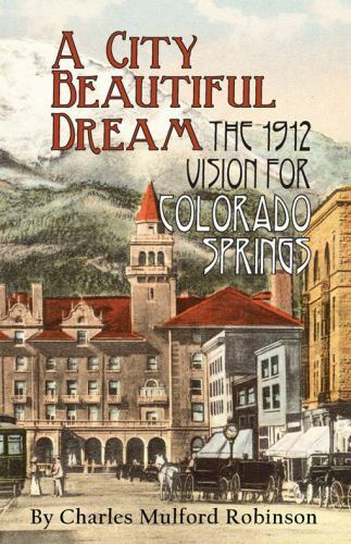 City Beautiful Dream : The 1912 Vision for Colorado Springs by Charles...