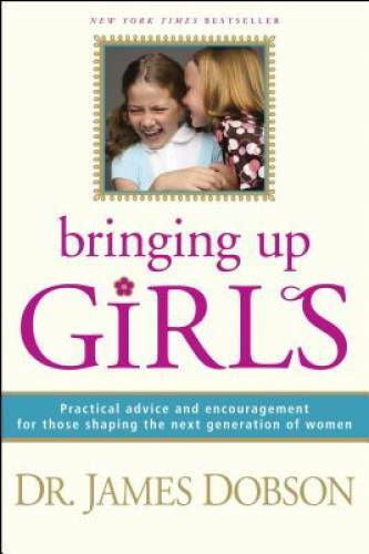 Bringing Up Girls: Practical Advice and Encouragement for Those Shap - VERY GOOD Bringing Up Girls: Practical Advice and Encouragement for Those Shap - VERY GOOD