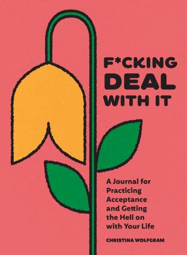 F*cking Deal with It : A Journal for Practicing Acceptance and Getting the Hell