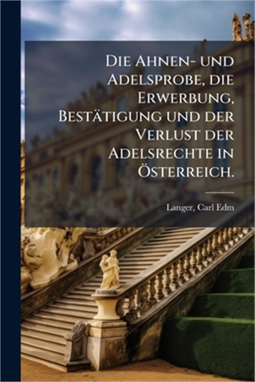 Die Ahnen- und Adelsprobe, die Erwerbung, Best�tigung und der Verlust der Adelsr