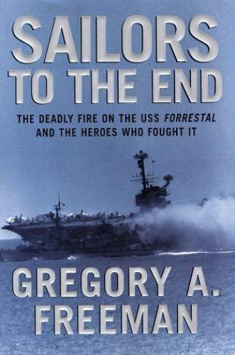 Sailors to the End : The Deadly Fire on the USS Forrestal and the Heroes Who...