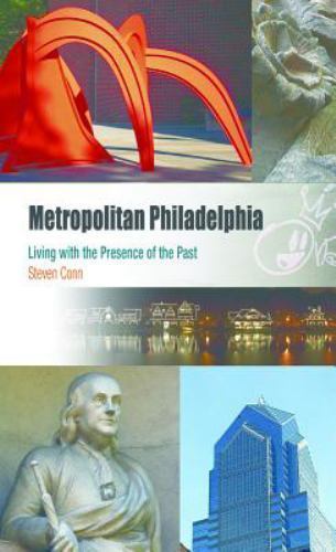 Metropolitan Philadelphia : Living with the Presence of the Past by Steven... Metropolitan Philadelphia : Living with the Presence of the Past by Steven...