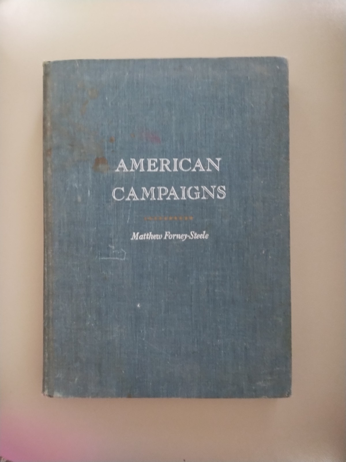 American Campaigns Matthew Forney-Steele Vol I HB 1951 American Military History American Campaigns Matthew Forney-Steele Vol I HB 1951 American Military History