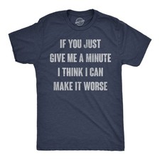 Mens Funny T Shirts If You Just Give Me A Minute I Think I Can Make It Worse picture