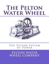 The Pelton Water Wheel: The Pelton System Of Power picture