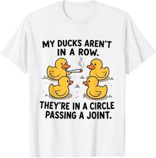 My Ducks are Not in A Row Theyre in A Circle Passing A Joint T-Shirt picture