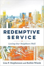 Redemptive Service: Loving Our Neighbors Well by Lisa P. Stephenson NEW picture