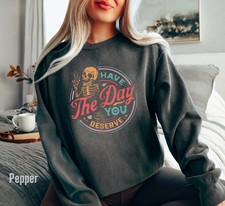 Have The Day You Deserve Sweatshirt picture