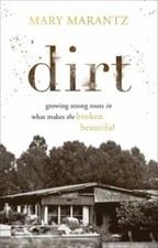 Dirt: Growing Strong Roots in What Makes the Broken Beautiful by Marantz, Mary picture