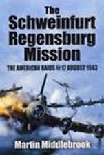 The Schweinfurt-Regensburg Mission: The American Raids on 17 August 1943 by picture