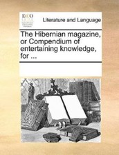The Hibernian Magazine, or Compendium of Entertaining Knowledge, for ... picture