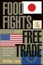 FOOD FIGHTS OVER FREE TRADE: HOW INTERNATIONAL By Christina L. Davis *BRAND NEW* picture