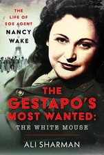 The Gestapo's Most Wanted: The White Mouse: The Life of SOE Agent Nancy Wake by picture