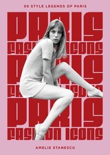 Paris Fashion Icons: Style Legends of the Iconic City Hardcover picture