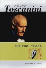 Arturo Toscanini: The NBC Years - Hardcover By Mortimer H. Frank - VERY GOOD picture
