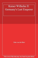 Kaiser Wilhem II: Germany's Last Emperor By John Van Der Kiste picture
