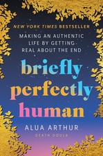 Briefly Perfectly Human: Making an Authentic Life by Getting Real About the ... picture
