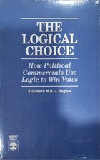 Sealed New The Logical Choice: How Political Commercials Use Logic to Win Votes picture