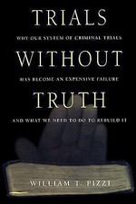 Trials Without Truth : Why Our System of Criminal Trials Has Become an ... picture