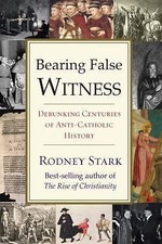 Bearing False Witness: Debunking Centuries of Anti-Catholic History picture