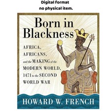 Born in Blackness: Africa, Africans, and the Making of, Howard W. French 2022 picture