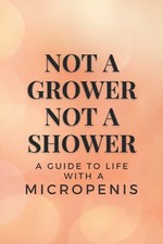 Not a Grower, Not a Shower - a Guide to Life with a Micropenis: Empty Lined Note picture