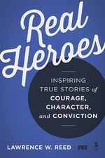 Real Heroes: Inspiring True Stories of Courage, Character, and Conviction picture