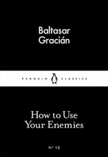 How to Use Your Enemies By Baltasar Gracian picture