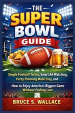 The Super Bowl Guide: Simple Football Terms, Smart Ad-Watching, Party Planning M picture