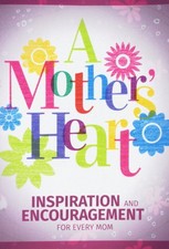 A Mother's Heart: Inspiration and Encouragement for Every Mom picture