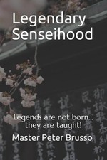 Legendary Senseihood: Where Sensei's learn to be legends by Peter C. Brusso Pape picture