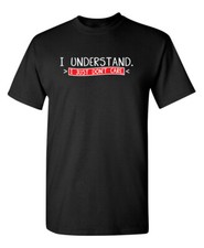 I Understand I Just Don't Care Sarcastic Humor Graphic Novelty Funny T Shirt picture