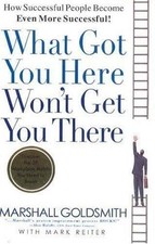 What Got You Here Won't Get You There: How Successful People Become Even More... picture