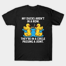 Ducks are Not in A Row Theyre in A Circle Passing A Joint My T-Shirt picture