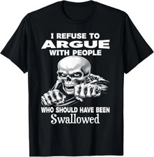 I Refuse to Argue with People Who Should Have Been Swallowed unisex T-Shirt picture