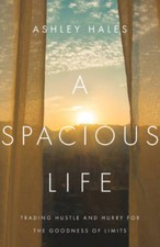 A Spacious Life: Trading Hustle and Hurry for the Goodness of Limits - GOOD picture
