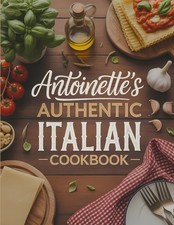 Antoinette's Authentic Italian Cookbook Traditional Italian Family Recipes Made picture