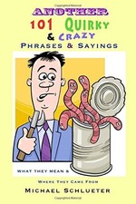 Another 101 Quirky & Crazy Phrases & Sayings: What They Mean & Where They Come F picture