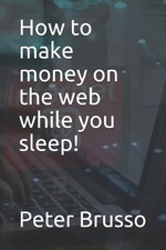 How to make money on the web while you sleep by Peter C. Brusso Paperback Book picture