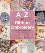 A-Z of Ribbon Embroidery : A Comprehensive Manual with over 40 Gorgeous Designs picture