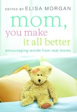 Mom, You Make It All Better: Encouraging Words from Real Moms picture