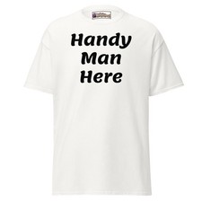 Handy Man Here Classic Mens & Womens Tee, Specialist, Expert, Advertise You picture